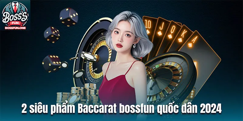 Baccarat Bossfun - Trải Nghiệm Cá Cược Hoàn Hảo 2 siêu phẩm Baccarat bossfun quốc dân 2024