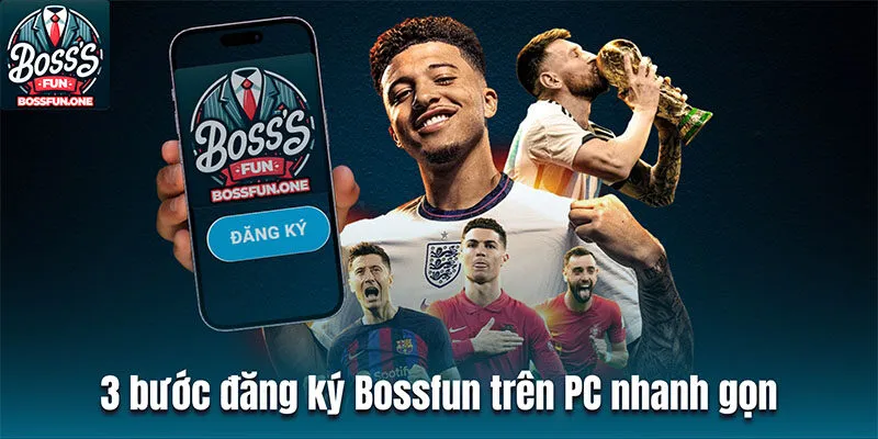 Đăng Ký Bossfun| Các Bước Cần Làm Để Gia Nhập Sân Chơi 3 bước đăng ký BOSSFUN trên PC nhanh gọn, hiệu quả