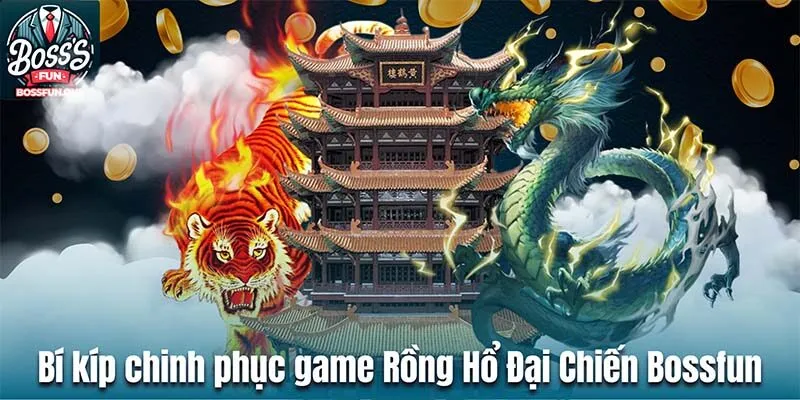 Bí kíp chinh phục tựa game Rồng Hổ Đại Chiến Bossfun