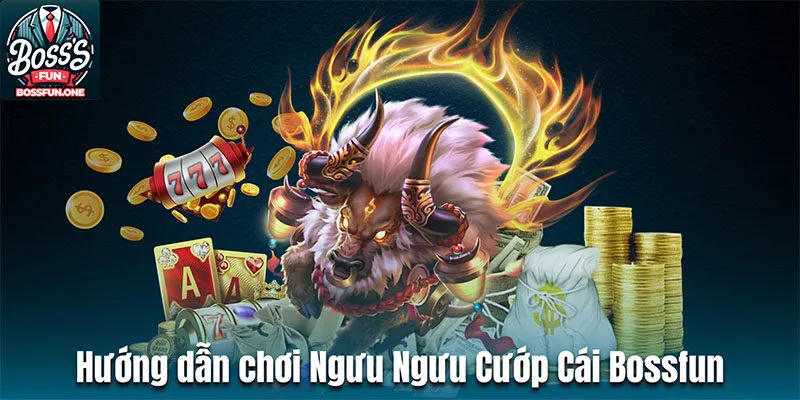 Trò Chơi Ngưu Ngưu Cướp Cái Bossfun Kịch Tính Với Phần Thưởng Hấp Dẫn Hướng dẫn chơi slot Ngưu Ngưu cướp cái bossfun