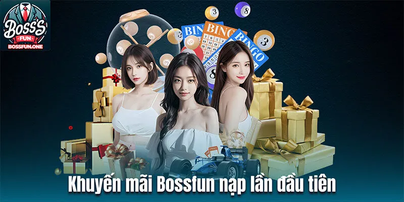 Khuyến Mãi Bossfun - Cơ Hội Nhận Hàng Ngàn Ưu Đãi Sốc Khuyến mãi Bossfun nạp lần đầu tiên