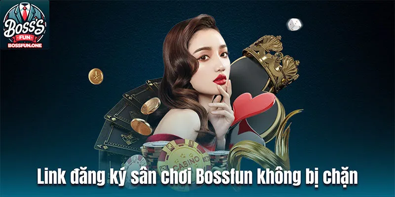 Đăng Ký Bossfun| Các Bước Cần Làm Để Gia Nhập Sân Chơi Link đăng ký sân chơi Bossfun không bị chặn, mới nhất 2024