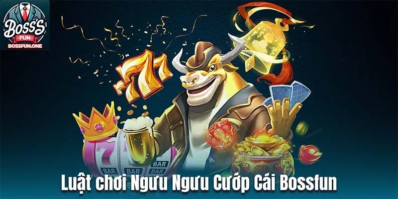 Trò Chơi Ngưu Ngưu Cướp Cái Bossfun Kịch Tính Với Phần Thưởng Hấp Dẫn Luật chơi Ngưu Ngưu Cướp Cái Bossfun chi tiết