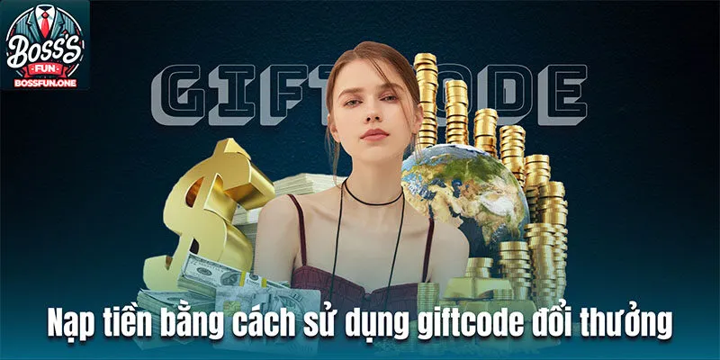 Nạp Tiền Bossfun| Hướng Dẫn Thao Tác Thực Hiện Dễ Hiểu Nạp tiền Bossfun bằng cách sử dụng giftcode đổi thưởng